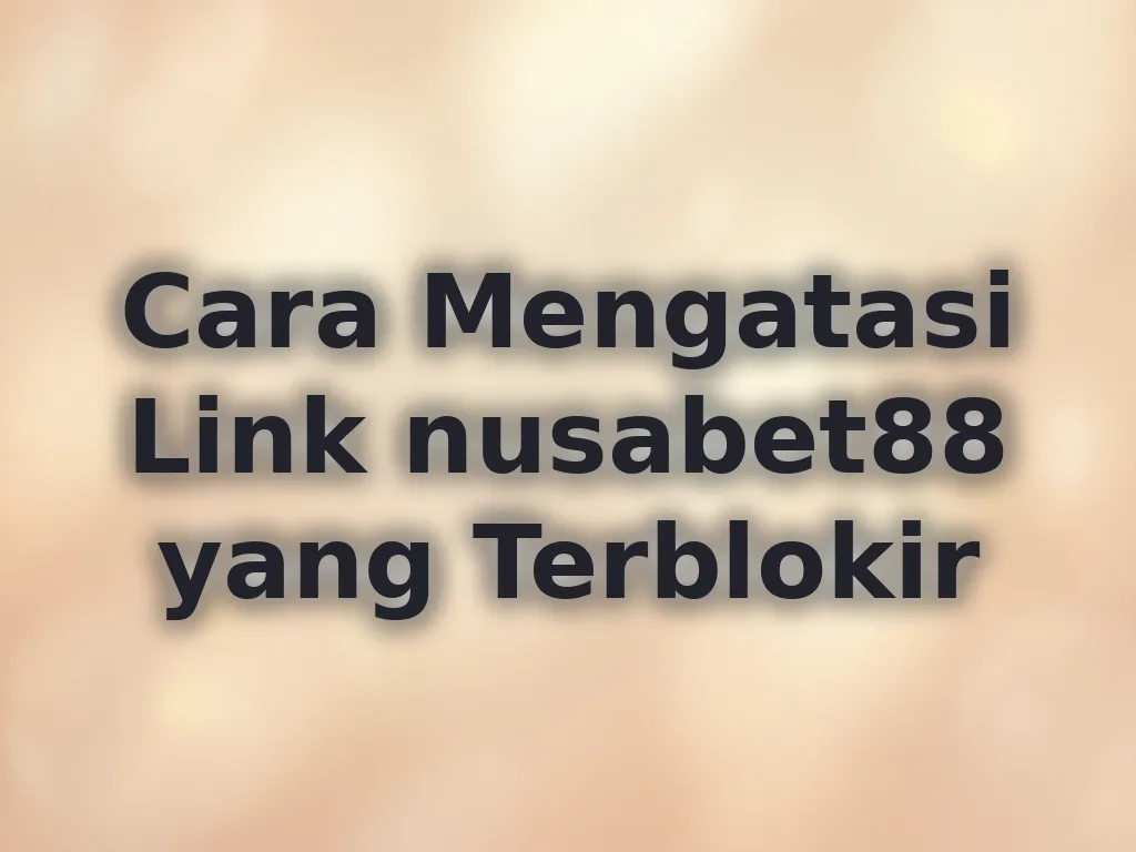 Cara Mengatasi Link nusabet88 yang Terblokir