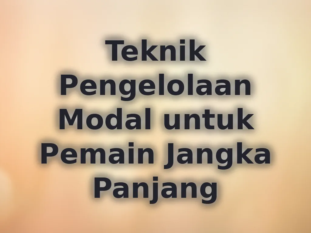 Teknik Pengelolaan Modal untuk Pemain Jangka Panjang