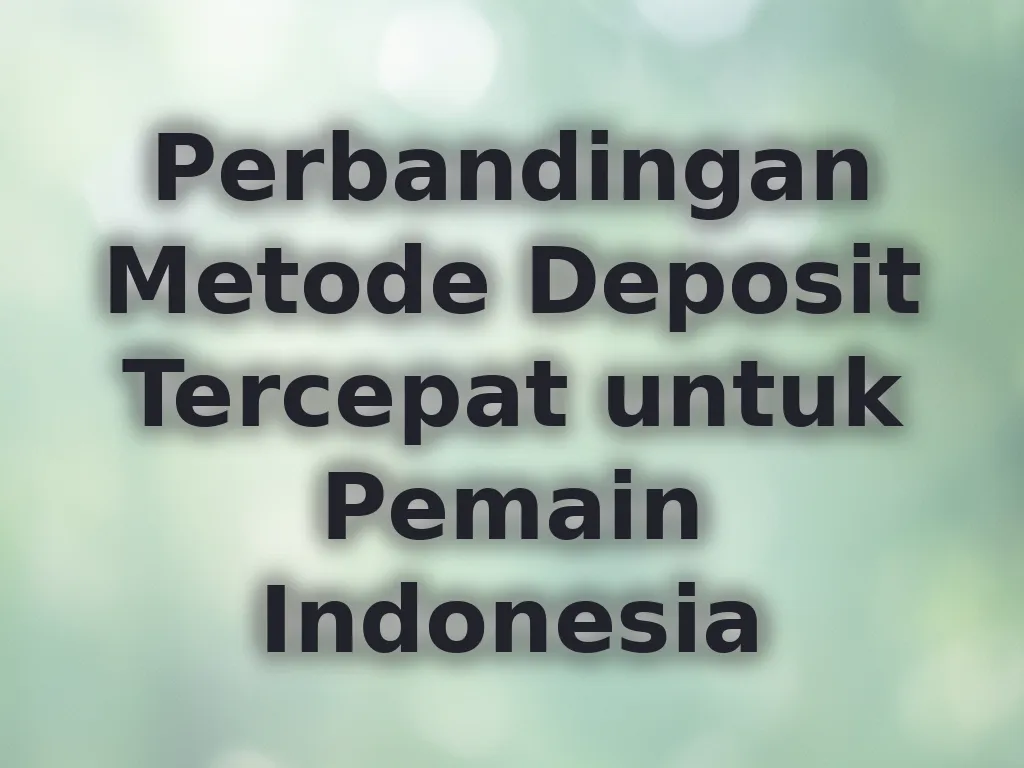 Perbandingan Metode Deposit Tercepat untuk Pemain Indonesia