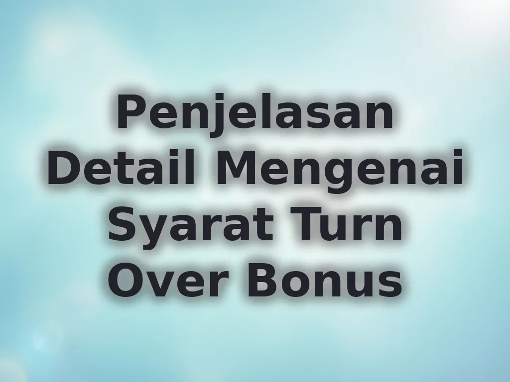 Penjelasan Detail Mengenai Syarat Turn Over Bonus